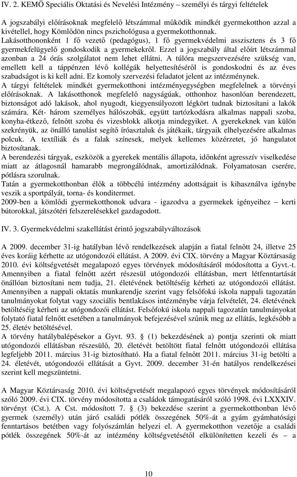 pszichológusa a gyermekotthonnak. Lakásotthononként 1 fı vezetı (pedagógus), 1 fı gyermekvédelmi asszisztens és 3 fı gyermekfelügyelı gondoskodik a gyermekekrıl.