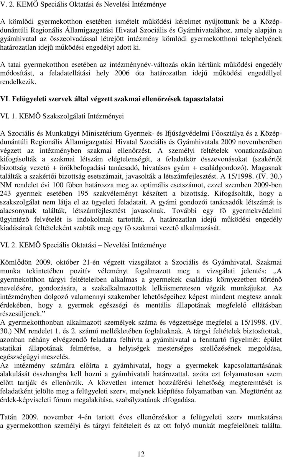 A tatai gyermekotthon esetében az intézménynév-változás okán kértünk mőködési engedély módosítást, a feladatellátási hely 2006 óta határozatlan idejő mőködési engedéllyel rendelkezik. VI.