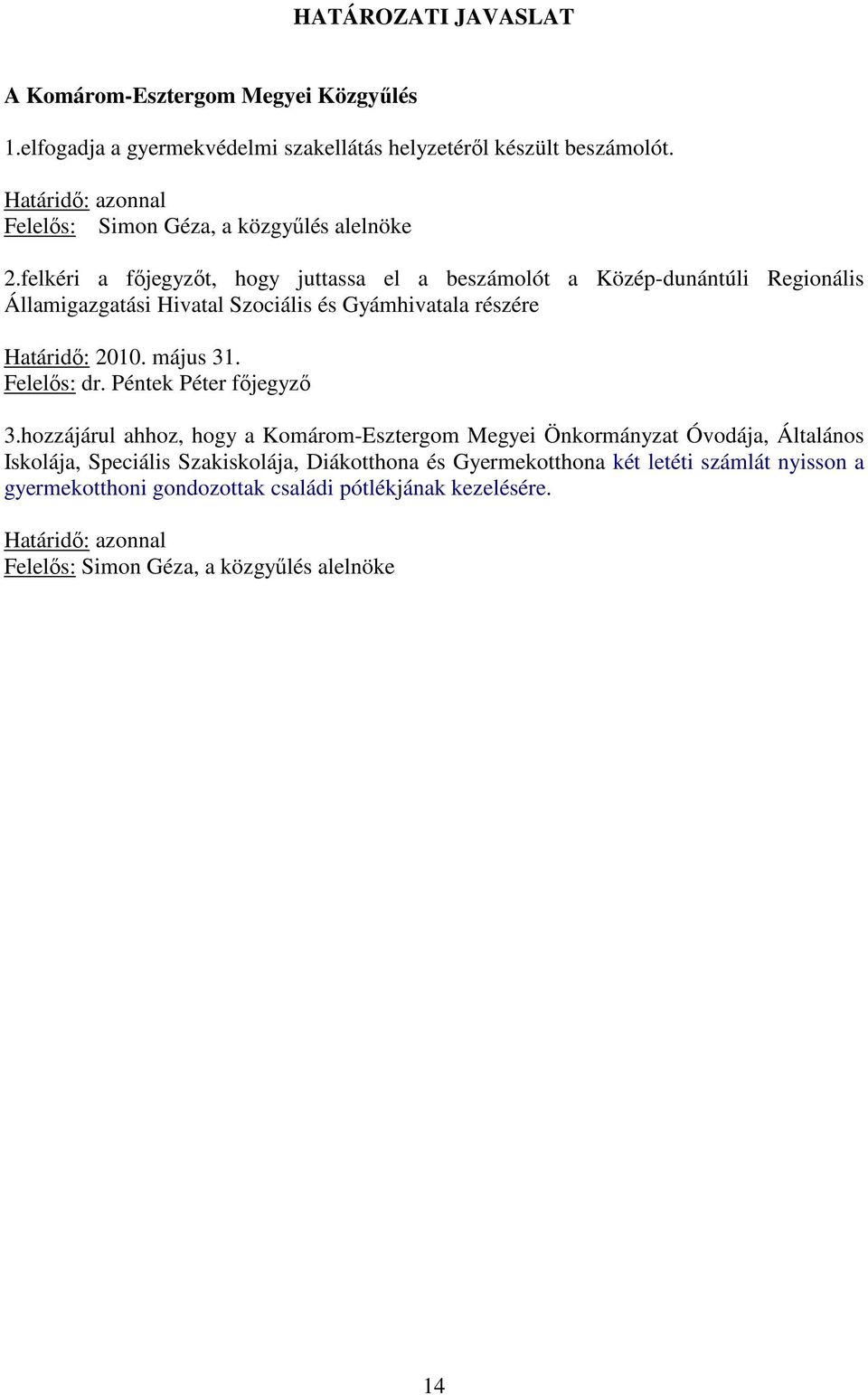 felkéri a fıjegyzıt, hogy juttassa el a beszámolót a Közép-dunántúli Regionális Államigazgatási Hivatal Szociális és Gyámhivatala részére Határidı: 2010. május 31.