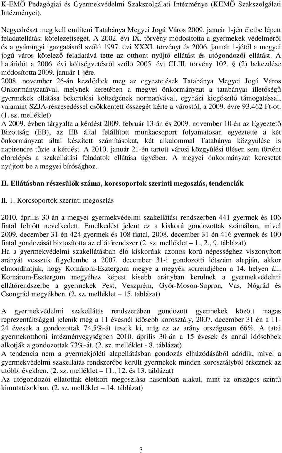 január 1-jétıl a megyei jogú város kötelezı feladatává tette az otthont nyújtó ellátást és utógondozói ellátást. A határidıt a 2006. évi költségvetésrıl szóló 2005. évi CLIII. törvény 102.