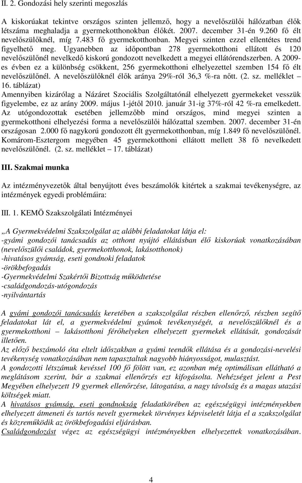 Ugyanebben az idıpontban 278 gyermekotthoni ellátott és 120 nevelıszülınél nevelkedı kiskorú gondozott nevelkedett a megyei ellátórendszerben.