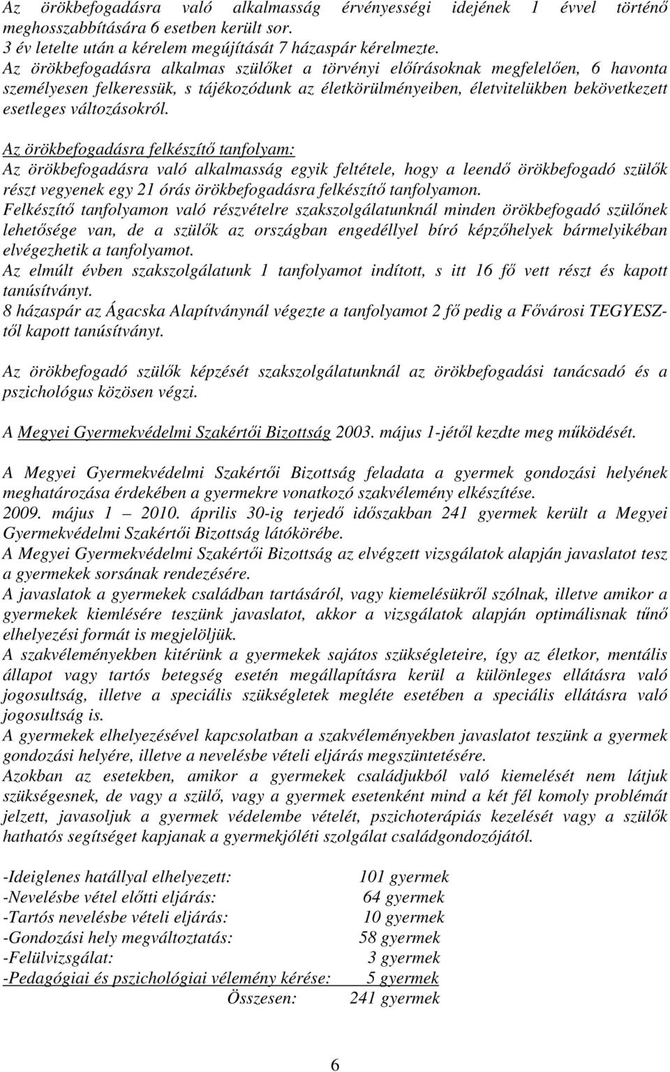 Az örökbefogadásra felkészítı tanfolyam: Az örökbefogadásra való alkalmasság egyik feltétele, hogy a leendı örökbefogadó szülık részt vegyenek egy 21 órás örökbefogadásra felkészítı tanfolyamon.