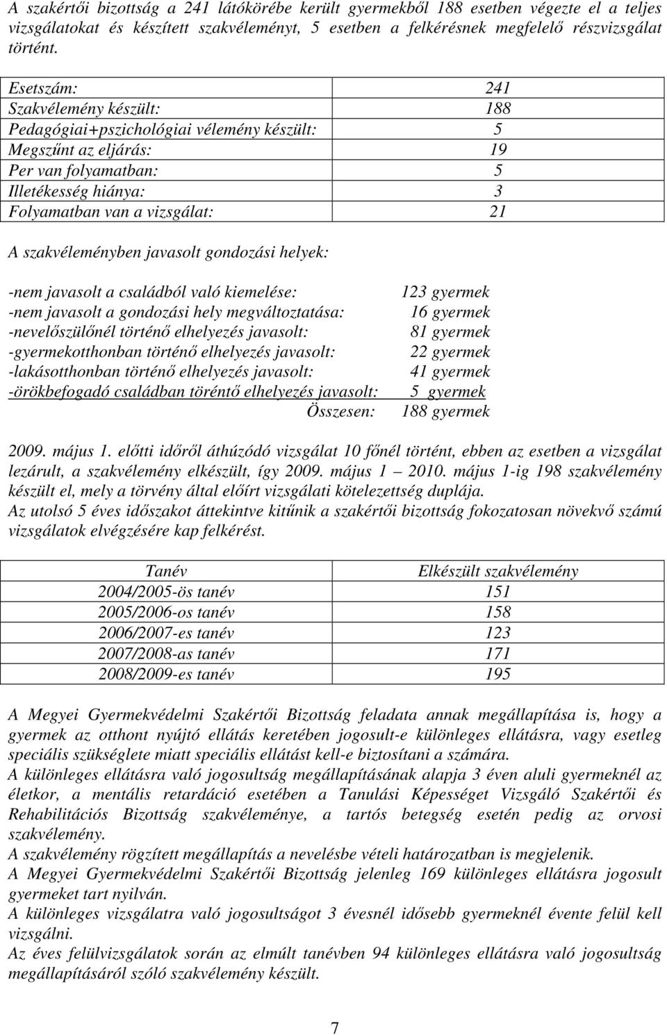 szakvéleményben javasolt gondozási helyek: -nem javasolt a családból való kiemelése: -nem javasolt a gondozási hely megváltoztatása: -nevelıszülınél történı elhelyezés javasolt: -gyermekotthonban