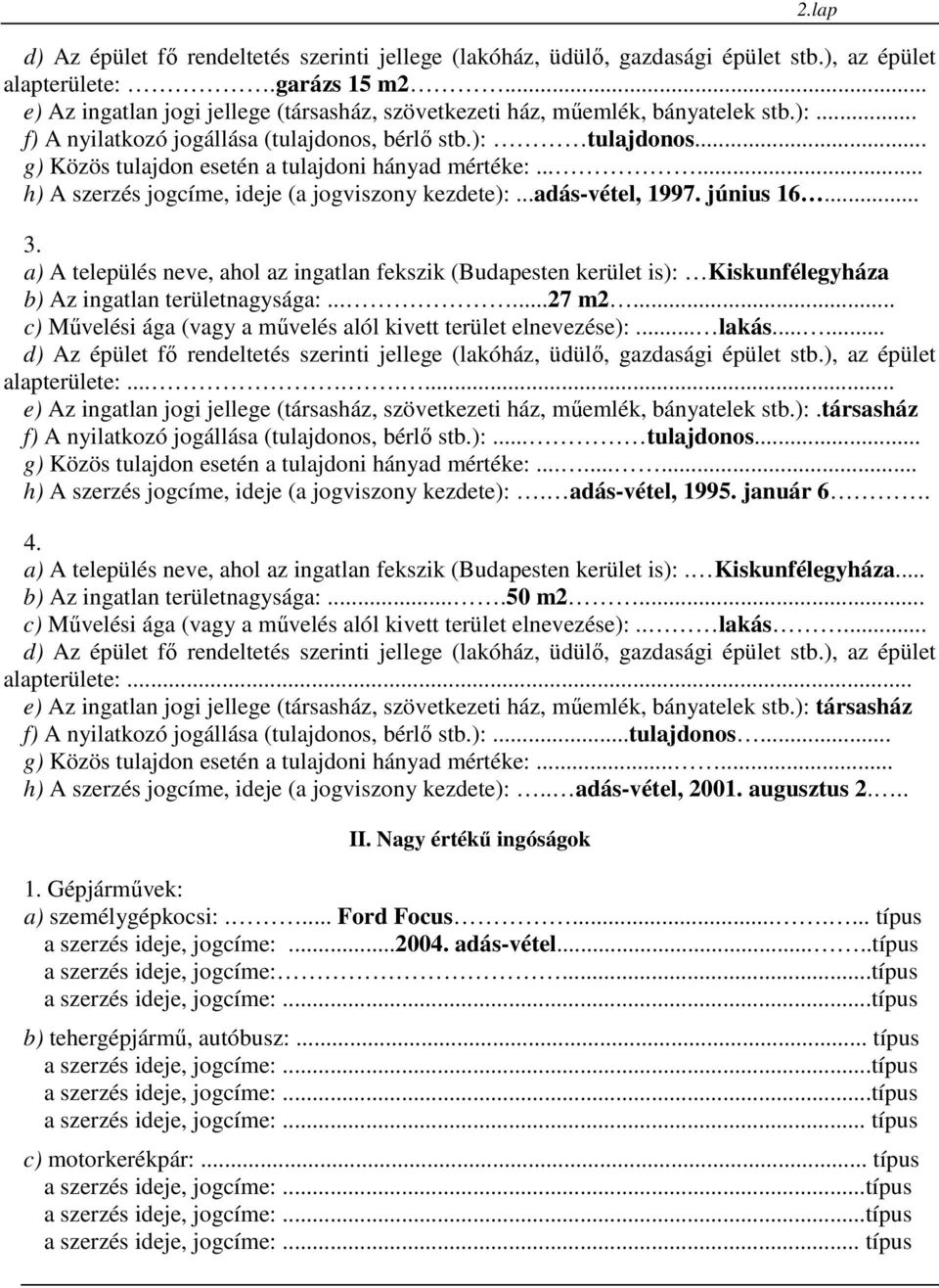 a) A település neve, ahol az ingatlan fekszik (Budapesten kerület is): Kiskunfélegyháza b) Az ingatlan területnagysága:......27 m2... c) Mővelési ága (vagy a mővelés alól kivett terület elnevezése):.