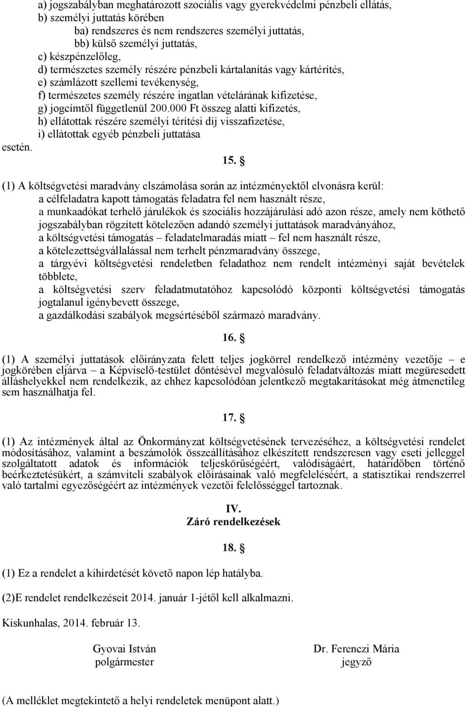 készpénzelőleg, d) természetes személy részére pénzbeli kártalanítás vagy kártérítés, e) számlázott szellemi tevékenység, f) természetes személy részére ingatlan vételárának kifizetése, g) jogcímtől