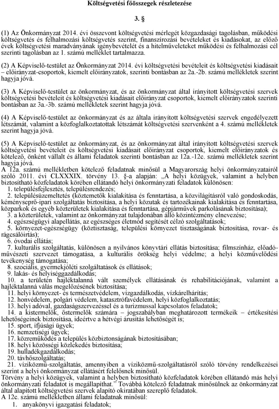 maradványának igénybevételét és a hitelműveleteket működési és felhalmozási cél szerinti tagolásban az 1. számú melléklet tartalmazza. (2) A Képviselő-testület az Önkormányzat 2014.