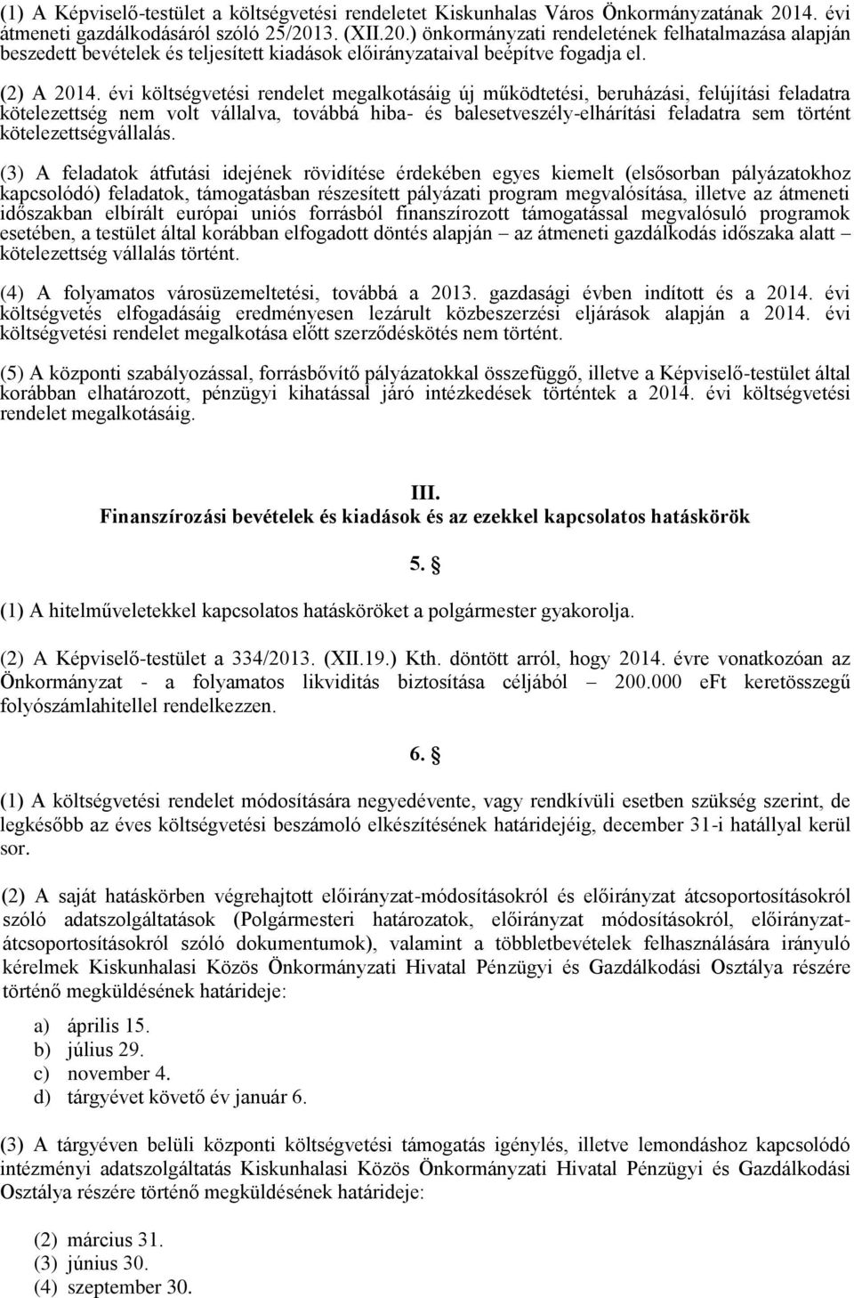 évi költségvetési rendelet megalkotásáig új működtetési, beruházási, felújítási feladatra kötelezettség nem volt vállalva, továbbá hiba- és balesetveszély-elhárítási feladatra sem történt