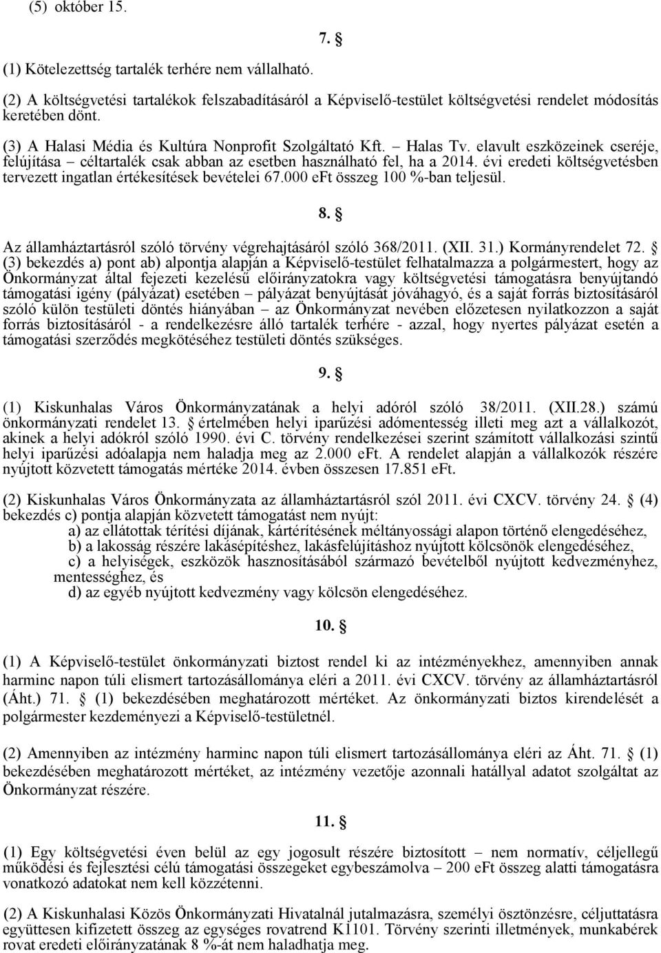 évi eredeti költségvetésben tervezett ingatlan értékesítések bevételei 67.000 eft összeg 100 %-ban teljesül. 8. Az államháztartásról szóló törvény végrehajtásáról szóló 368/2011. (XII. 31.