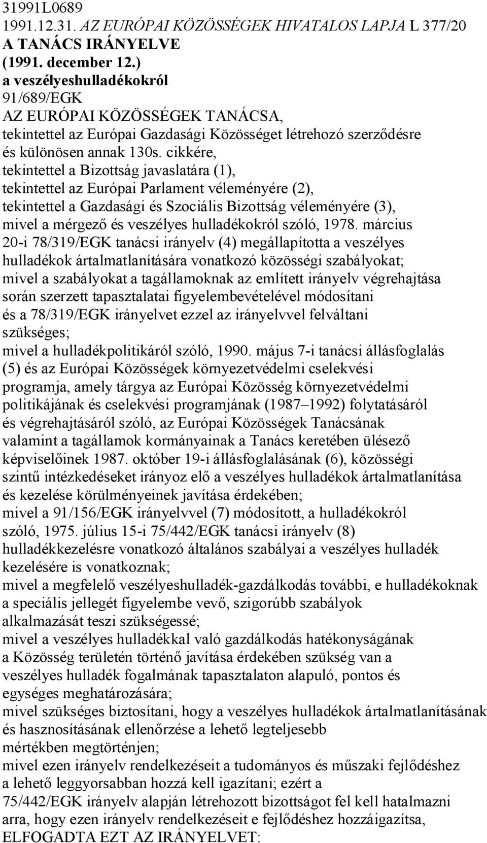 cikkére, tekintettel a Bizottság javaslatára (1), tekintettel az Európai Parlament véleményére (2), tekintettel a Gazdasági és Szociális Bizottság véleményére (3), mivel a mérgez és veszélyes