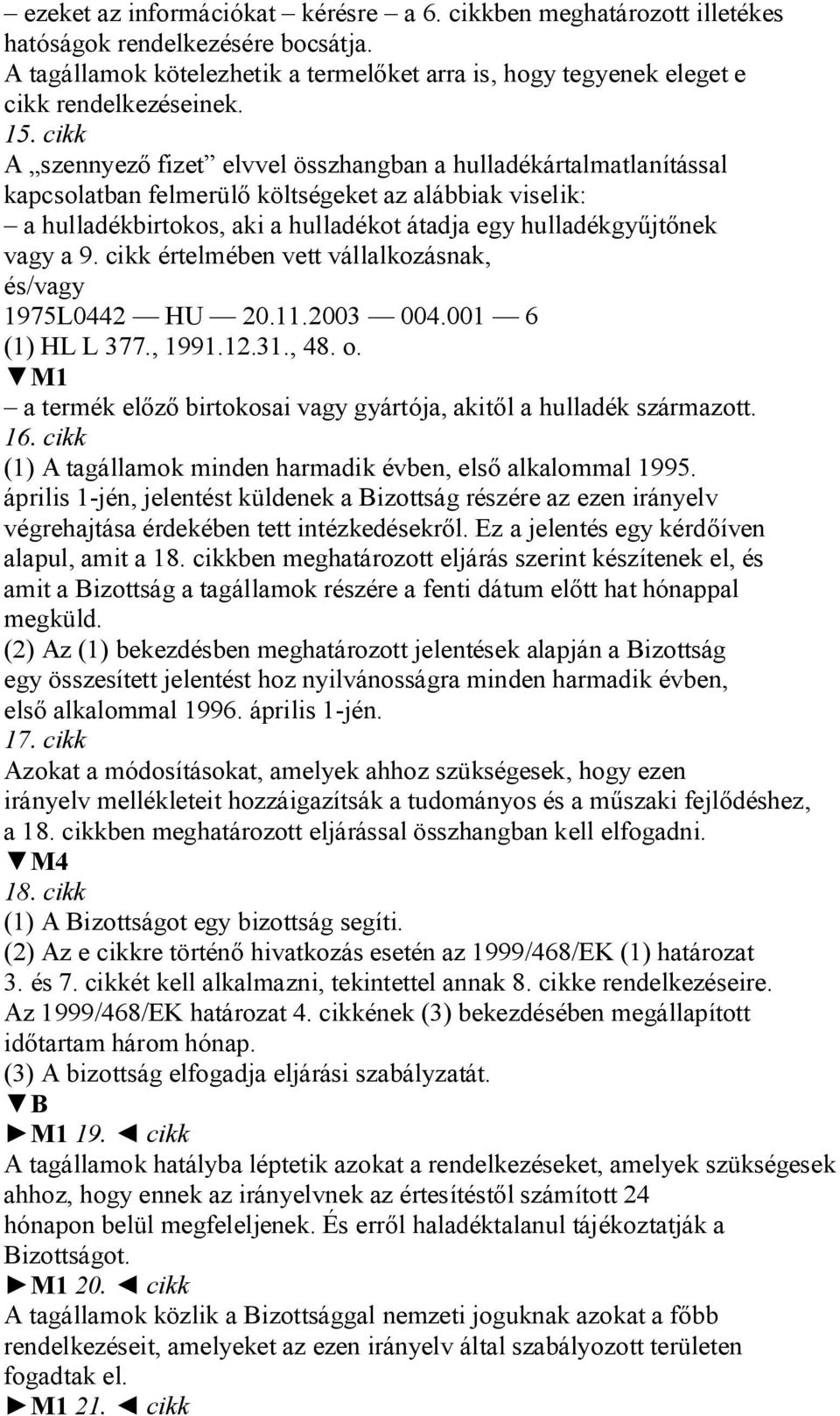 a 9. cikk értelmében vett vállalkozásnak, és/vagy 1975L0442 HU 20.11.2003 004.001 6 (1) HL L 377., 1991.12.31., 48. o. M1 a termék el birtokosai vagy gyártója, akit l a hulladék származott. 16.