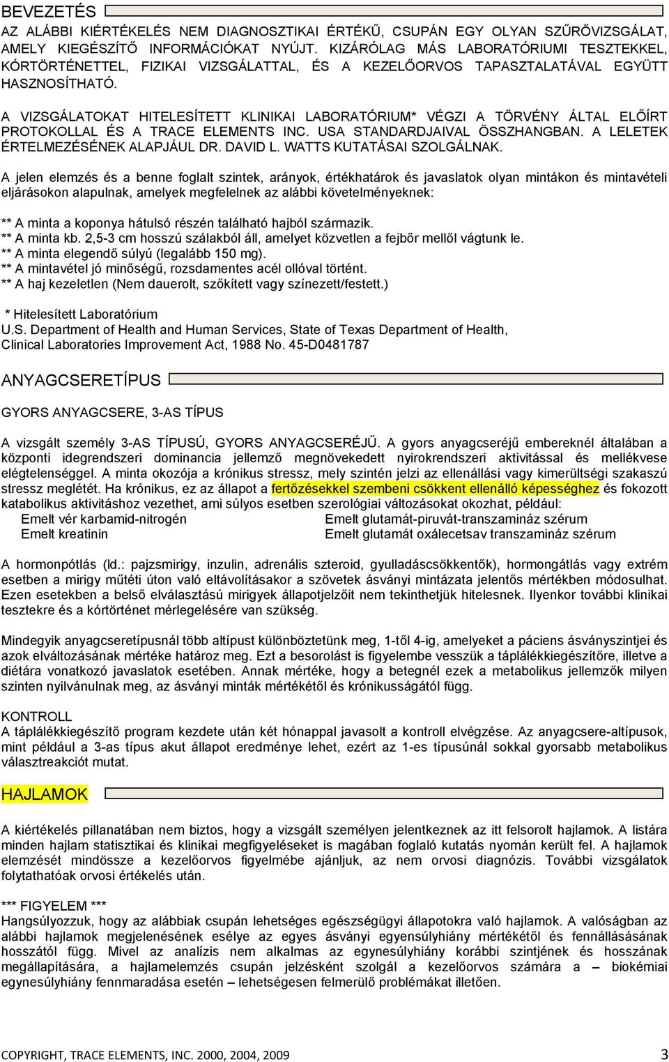 A VIZSGÁLATOKAT HITELESÍTETT KLINIKAI LABORATÓRIUM* VÉGZI A TÖRVÉNY ÁLTAL ELŐÍRT PROTOKOLLAL ÉS A TRACE ELEMENTS INC. USA STANDARDJAIVAL ÖSSZHANGBAN. A LELETEK ÉRTELMEZÉSÉNEK ALAPJÁUL DR. DAVID L.