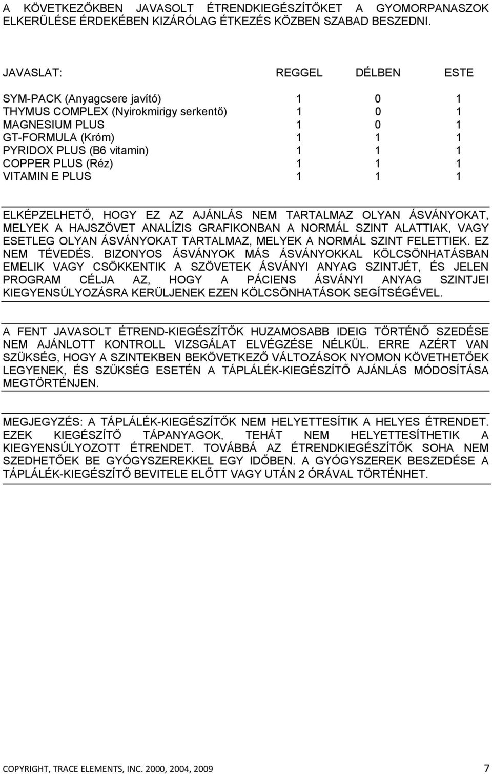 (Réz) 1 1 1 VITAMIN E PLUS 1 1 1 ELKÉPZELHETŐ, HOGY EZ AZ AJÁNLÁS NEM TARTALMAZ OLYAN ÁSVÁNYOKAT, MELYEK A HAJSZÖVET ANALÍZIS GRAFIKONBAN A NORMÁL SZINT ALATTIAK, VAGY ESETLEG OLYAN ÁSVÁNYOKAT