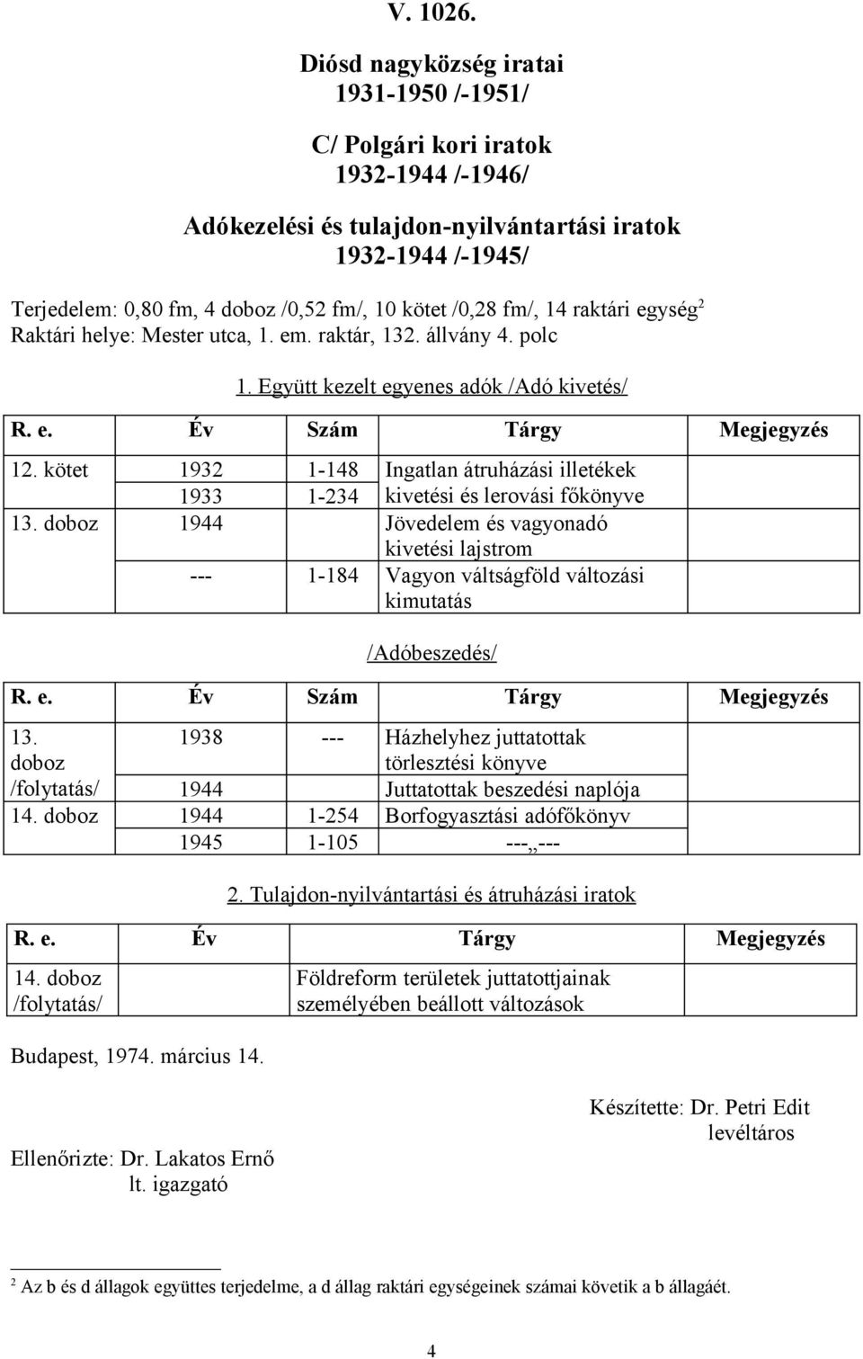 fm/, 14 raktári egység 2 Raktári helye: Mester utca, 1. em. raktár, 132. állvány 4. polc 1. Együtt kezelt egyenes adók /Adó kivetés/ R. e. Év Szám Tárgy Megjegyzés 12.