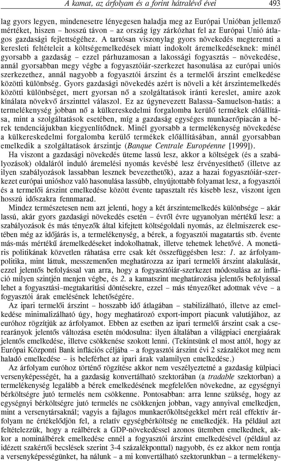 A tartósan viszonylag gyors növekedés megteremti a keresleti feltételeit a költségemelkedések miatt indokolt áremelkedéseknek: minél gyorsabb a gazdaság ezzel párhuzamosan a lakossági fogyasztás