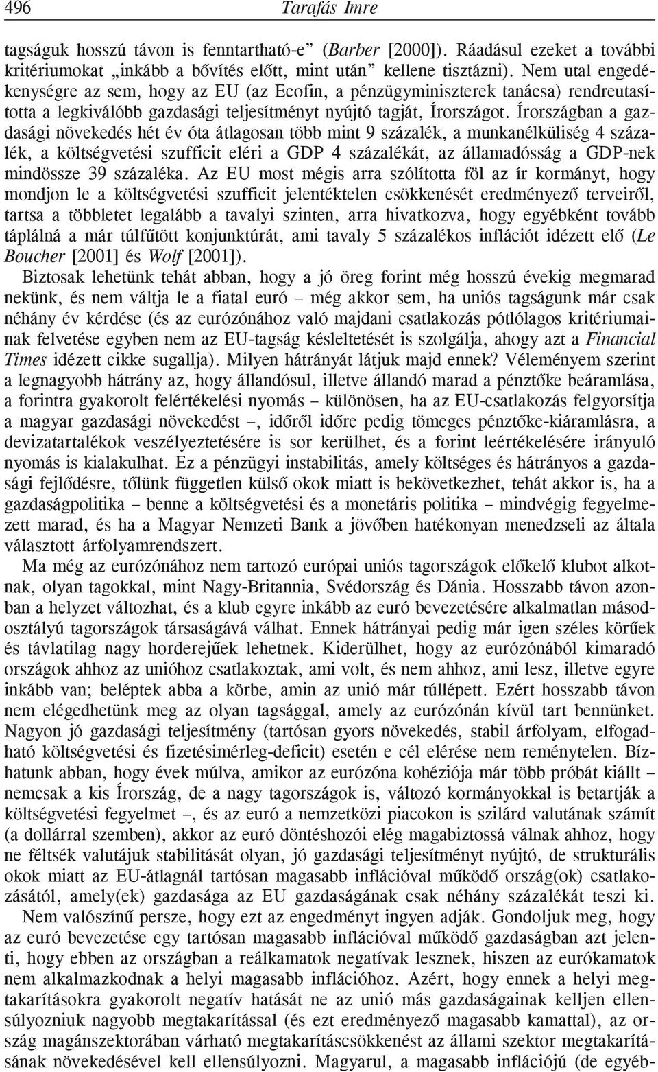 Írországban a gazdasági növekedés hét év óta átlagosan több mint 9 százalék, a munkanélküliség 4 százalék, a költségvetési szufficit eléri a GDP 4 százalékát, az államadósság a GDP-nek mindössze 39