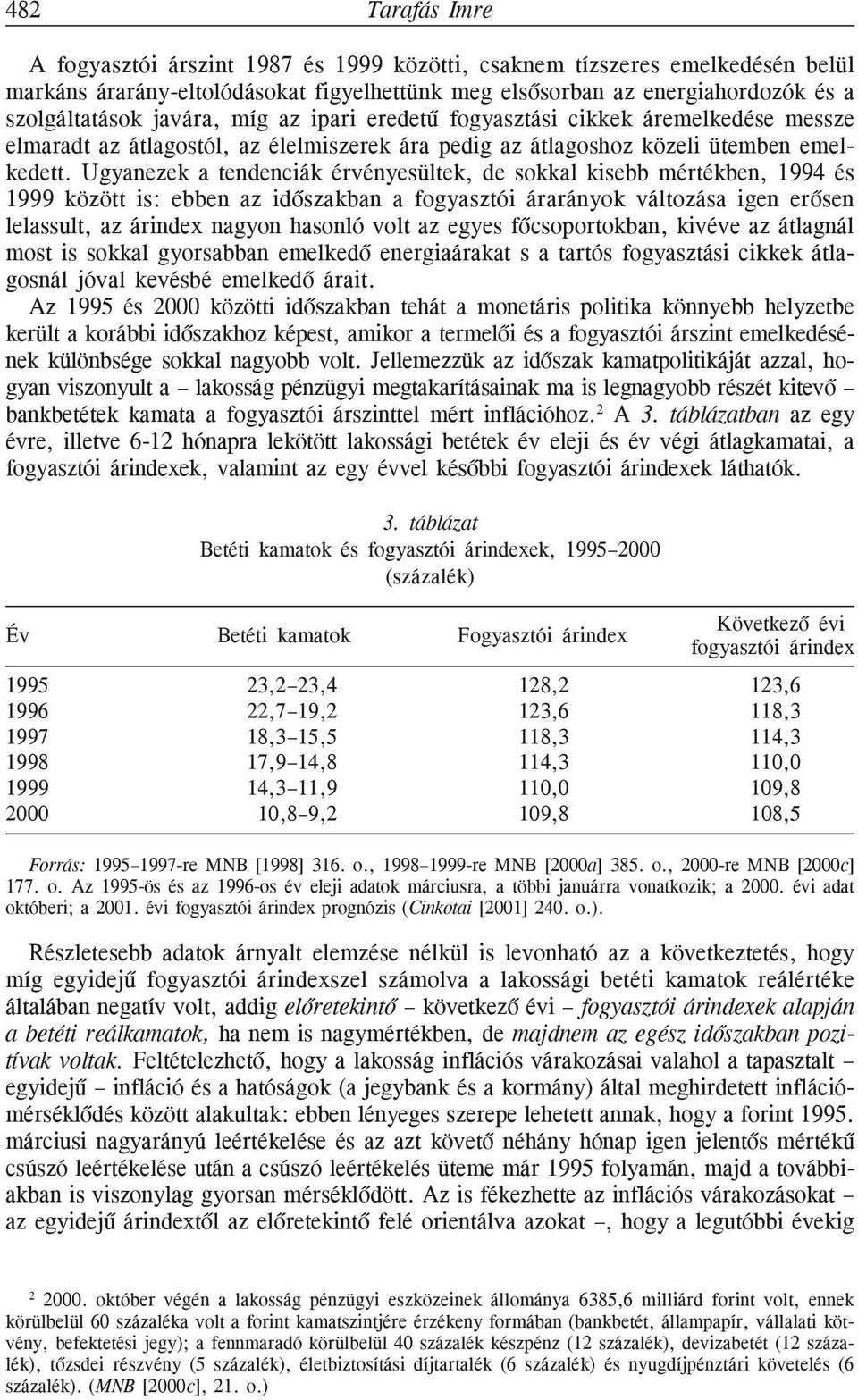 Ugyanezek a tendenciák érvényesültek, de sokkal kisebb mértékben, 1994 és 1999 között is: ebben az idõszakban a fogyasztói árarányok változása igen erõsen lelassult, az árindex nagyon hasonló volt az