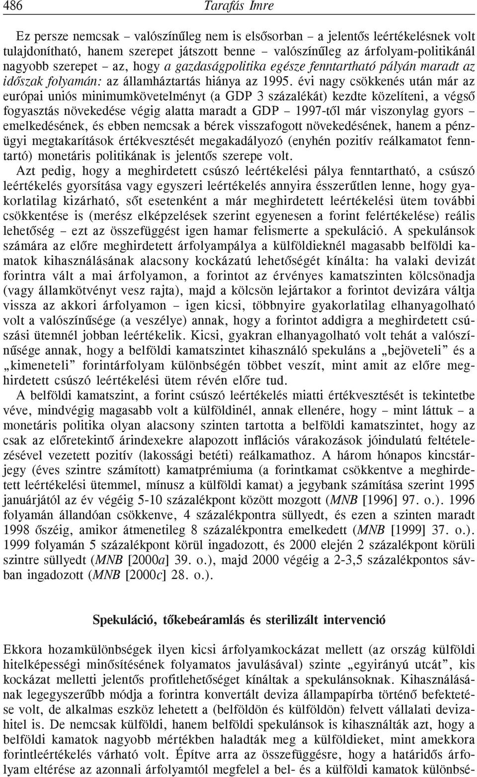 évi nagy csökkenés után már az európai uniós minimumkövetelményt (a GDP 3 százalékát) kezdte közelíteni, a végsõ fogyasztás növekedése végig alatta maradt a GDP 1997-tõl már viszonylag gyors