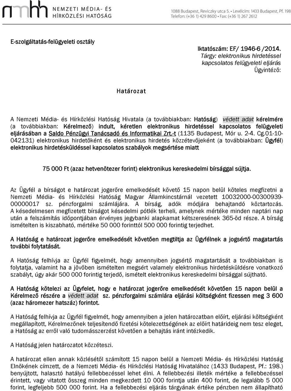 Kérelmező) indult, kéretlen elektronikus hirdetéssel kapcsolatos felügyeleti eljárásában a Saldo Pénzügyi Tanácsadó és Informatikai Zrt.-t (1135 Budapest, Mór u. 2-4. Cg.