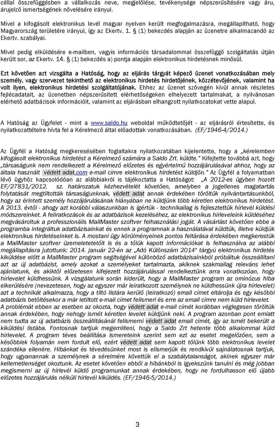 (1) bekezdés alapján az üzenetre alkalmazandó az Ekertv. szabályai. Mivel pedig elküldésére e-mailben, vagyis információs társadalommal összefüggő szolgáltatás útján került sor, az Ekertv. 14.