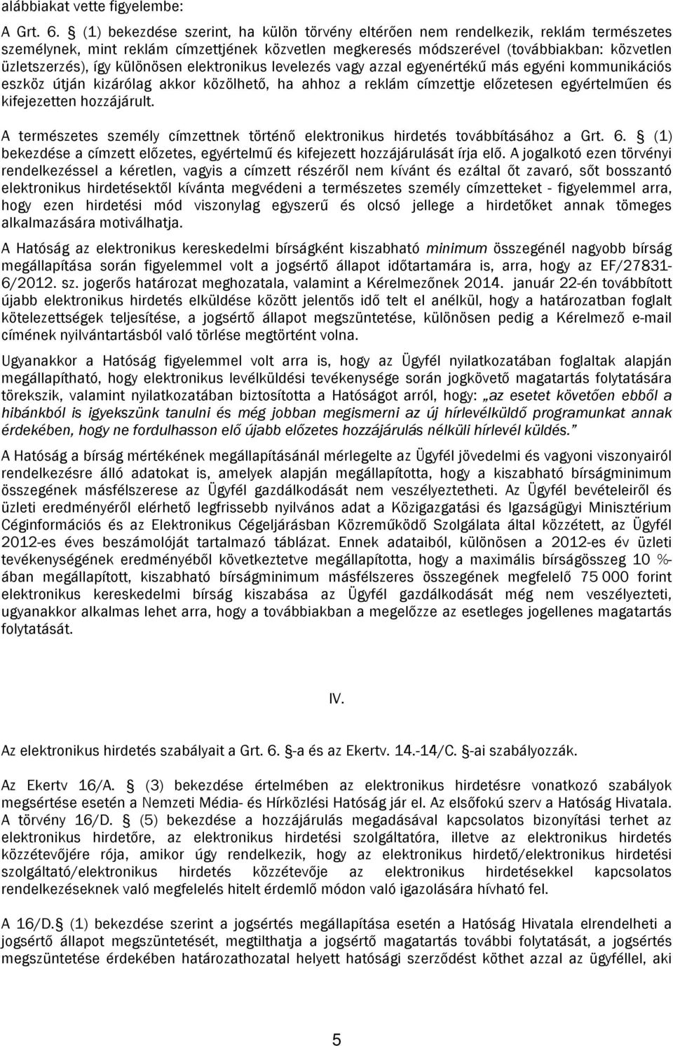 különösen elektronikus levelezés vagy azzal egyenértékű más egyéni kommunikációs eszköz útján kizárólag akkor közölhető, ha ahhoz a reklám címzettje előzetesen egyértelműen és kifejezetten