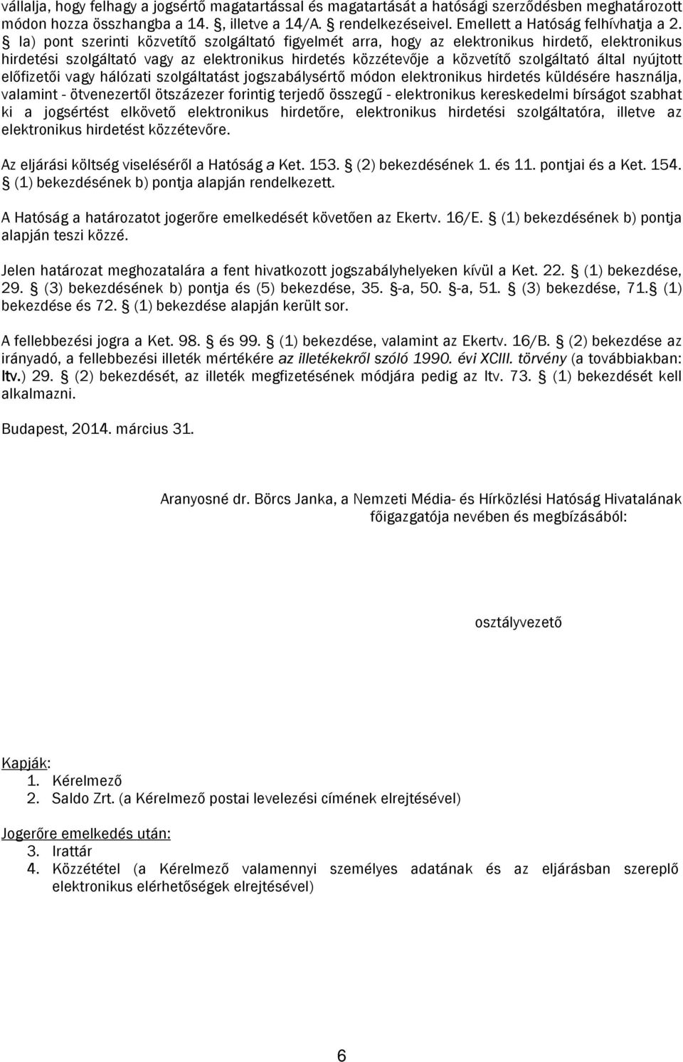 la) pont szerinti közvetítő szolgáltató figyelmét arra, hogy az elektronikus hirdető, elektronikus hirdetési szolgáltató vagy az elektronikus hirdetés közzétevője a közvetítő szolgáltató által