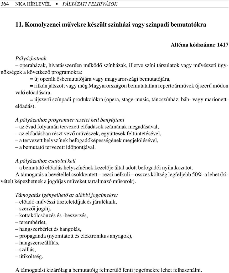 következõ programokra: = új operák õsbemutatójára vagy magyarországi bemutatójára, = ritkán játszott vagy még Magyarországon bemutatatlan repertoármûvek újszerû módon való elõadására, = újszerû