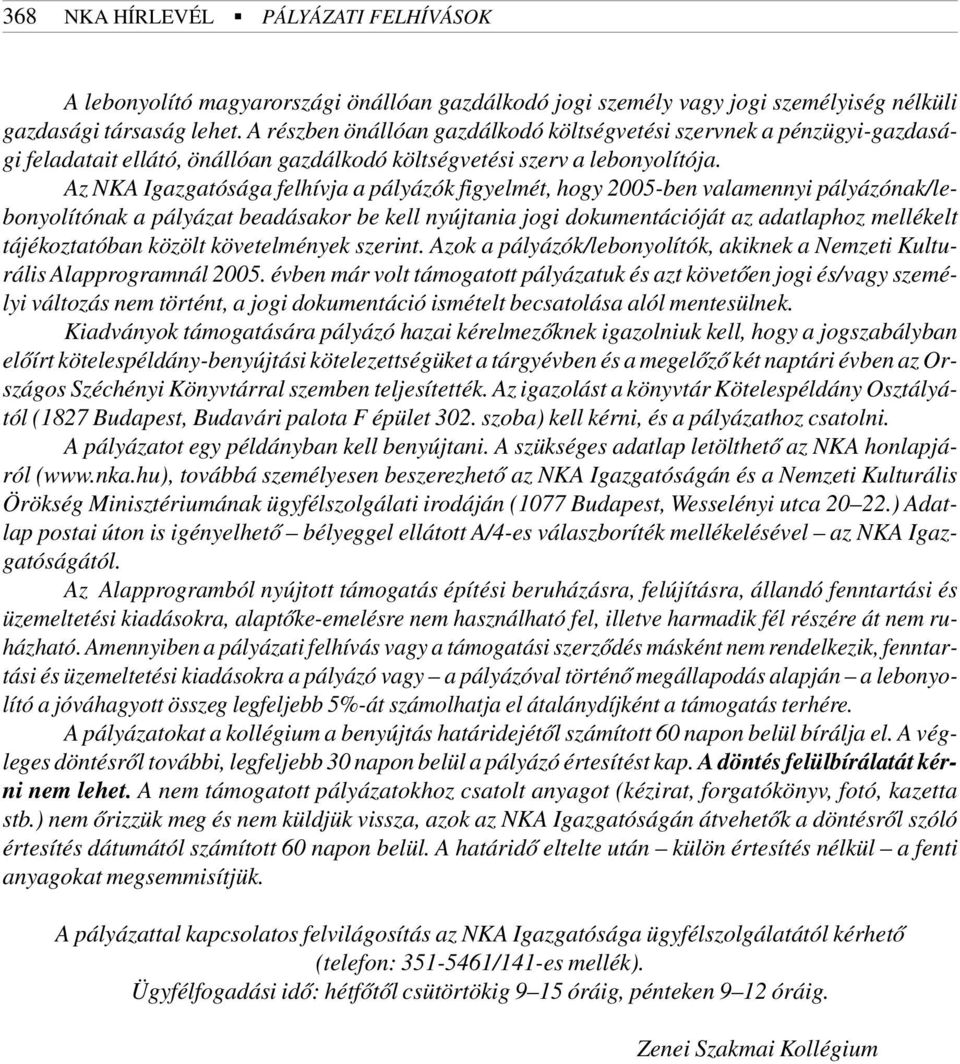 Az NKA Igazgatósága felhívja a pályázók figyelmét, hogy 2005-ben valamennyi pályázónak/lebonyolítónak a pályázat beadásakor be kell nyújtania jogi dokumentációját az adatlaphoz mellékelt