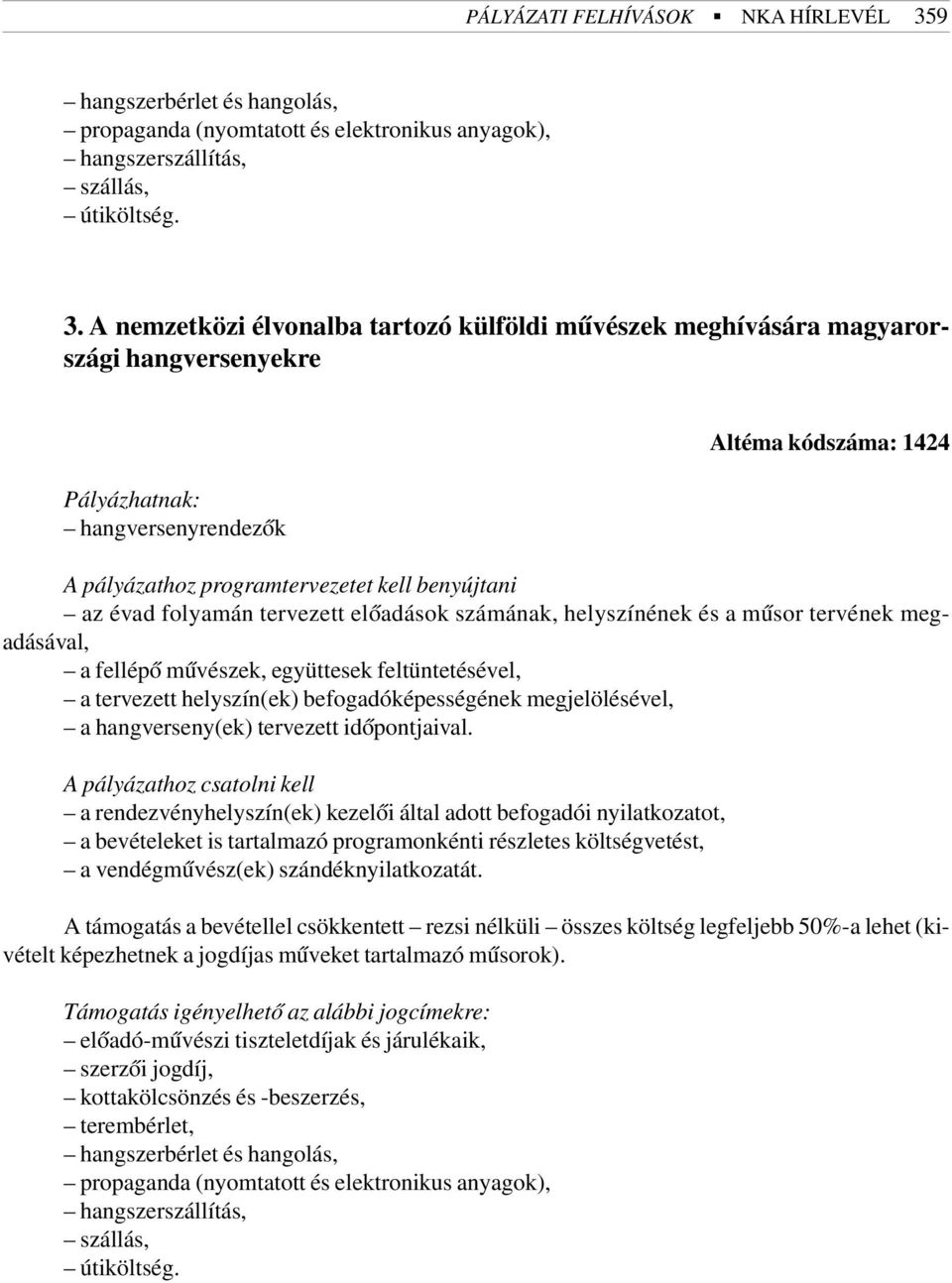 A nemzetközi élvonalba tartozó külföldi mûvészek meghívására magyarországi hangversenyekre Pályázhatnak: hangversenyrendezõk Altéma kódszáma: 1424 A pályázathoz programtervezetet kell benyújtani az