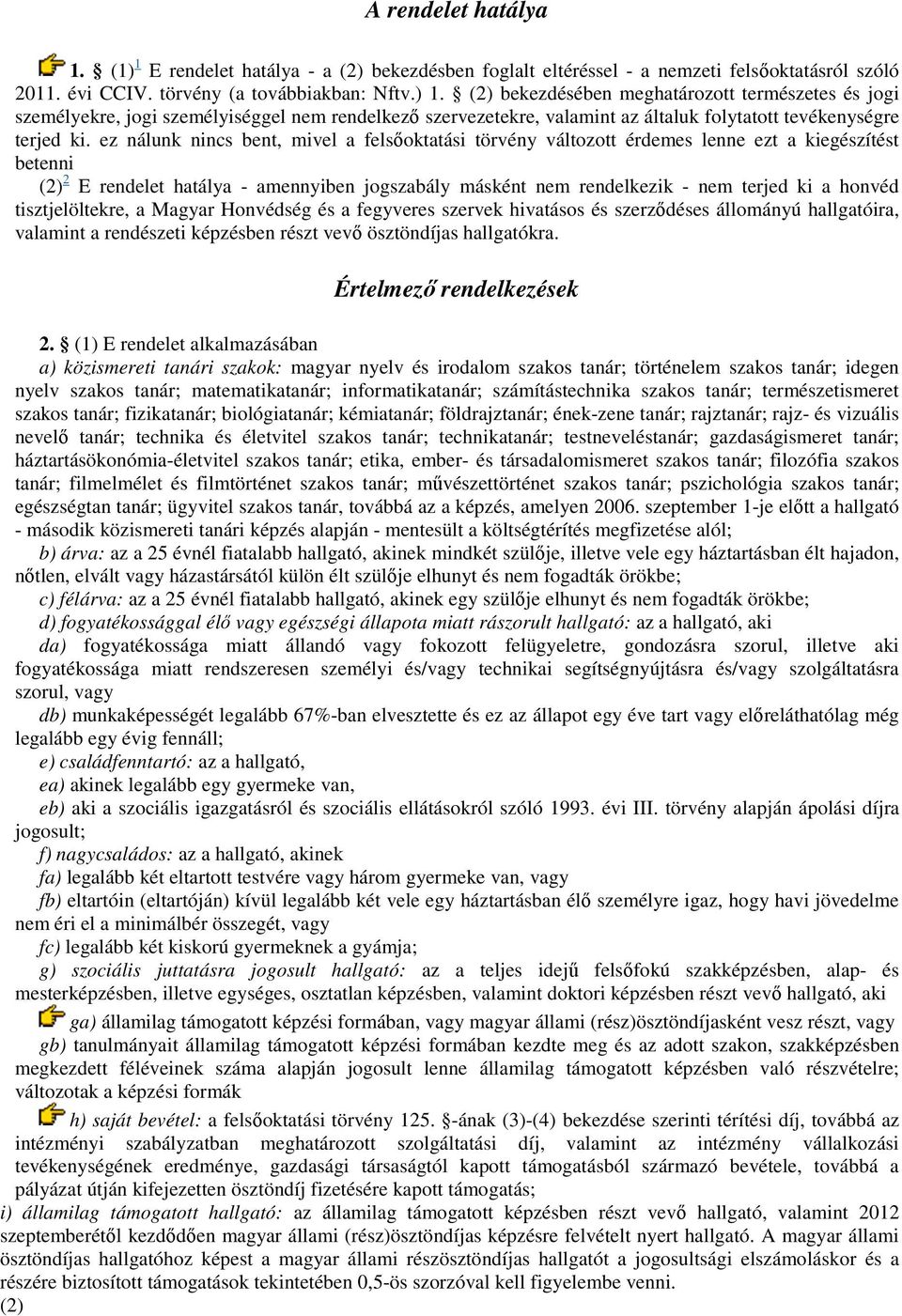 honvéd tisztjelöltekre, a Magyar Honvédség és a fegyveres szervek hivatásos és szerződéses állományú hallgatóira, valamint a rendészeti képzésben részt vevő ösztöndíjas hallgatókra.