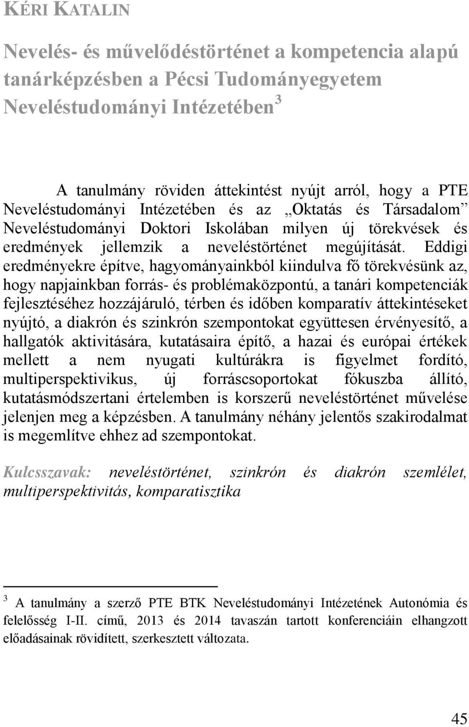 Eddigi eredményekre építve, hagyományainkból kiindulva f törekvésünk az, hogy napjainkban forrás- és problémaközpontú, a tanári kompetenciák fejlesztéséhez hozzájáruló, térben és id ben komparatív