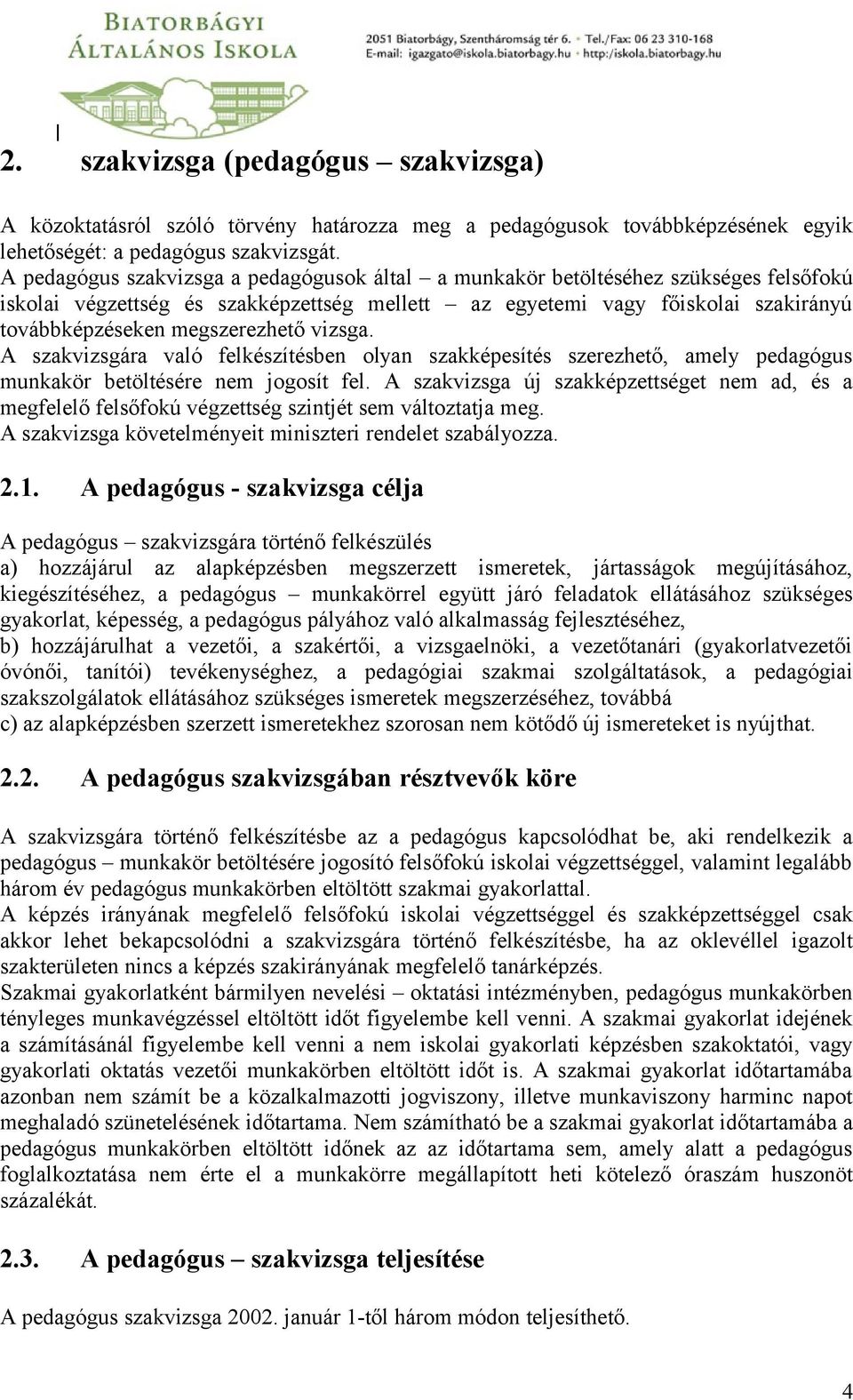 megszerezhető vizsga. A szakvizsgára való felkészítésben olyan szakképesítés szerezhető, amely pedagógus munkakör betöltésére nem jogosít fel.