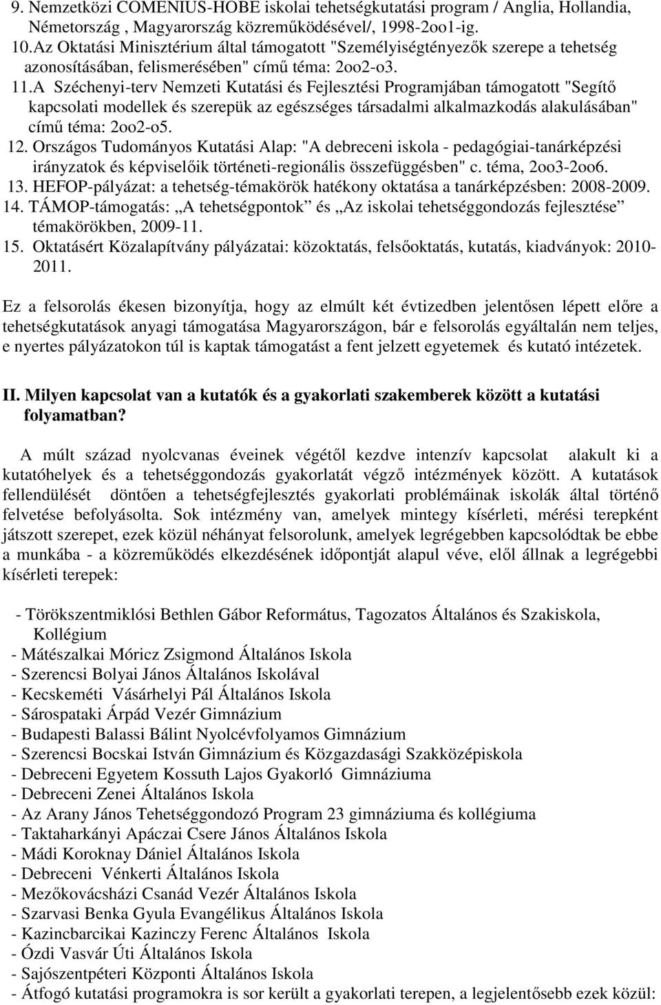 A Széchenyi-terv Nemzeti Kutatási és Fejlesztési Programjában támogatott "Segítő kapcsolati modellek és szerepük az egészséges társadalmi alkalmazkodás alakulásában" című téma: 2oo2-o5. 12.