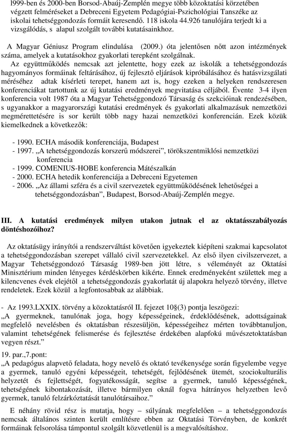 ) óta jelentősen nőtt azon intézmények száma, amelyek a kutatásokhoz gyakorlati terepként szolgálnak.