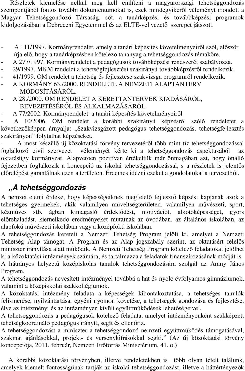 Kormányrendelet, amely a tanári képesítés követelményeiről szól, először írja elő, hogy a tanárképzésben kötelező tananyag a tehetséggondozás témaköre. - A 277/1997.