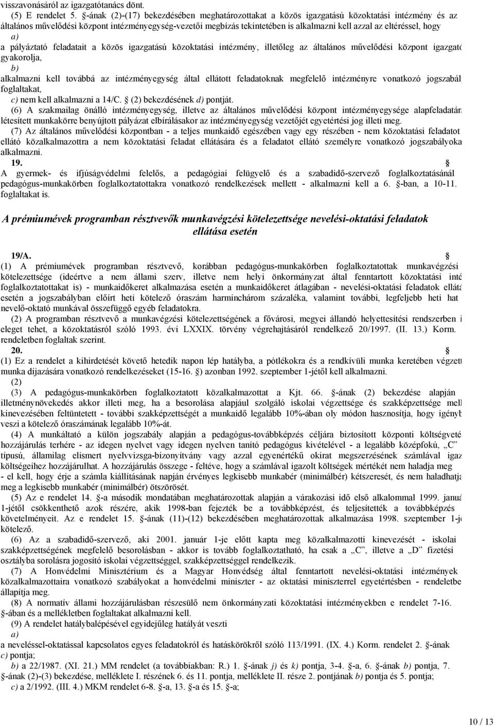 eltéréssel, hogy a pályáztató feladatait a közös igazgatású közoktatási intézmény, illetőleg az általános művelődési központ igazgató gyakorolja, alkalmazni kell továbbá az intézményegység által