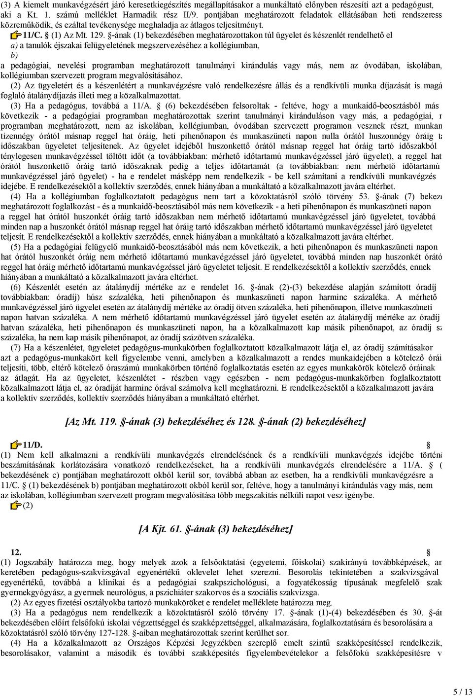 -ának (1) bekezdésében meghatározottakon túl ügyelet és készenlét rendelhető el a tanulók éjszakai felügyeletének megszervezéséhez a kollégiumban, a pedagógiai, nevelési programban meghatározott