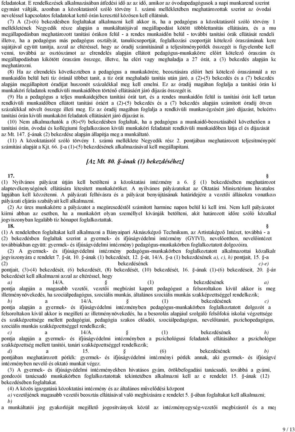 (7) A (2)-(6) bekezdésben foglaltakat alkalmazni kell akkor is, ha a pedagógus a közoktatásról szóló törvény 1 mellékletének Negyedik része alapján a munkáltatójával megállapodást kötött