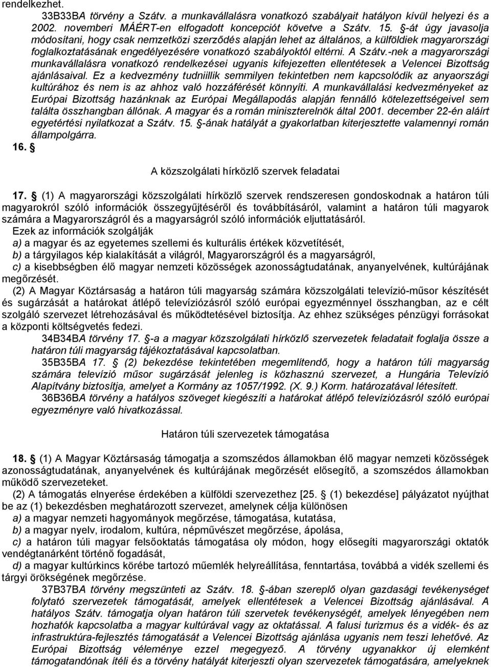 -nek a magyarországi munkavállalásra vonatkozó rendelkezései ugyanis kifejezetten ellentétesek a Velencei Bizottság ajánlásaival.