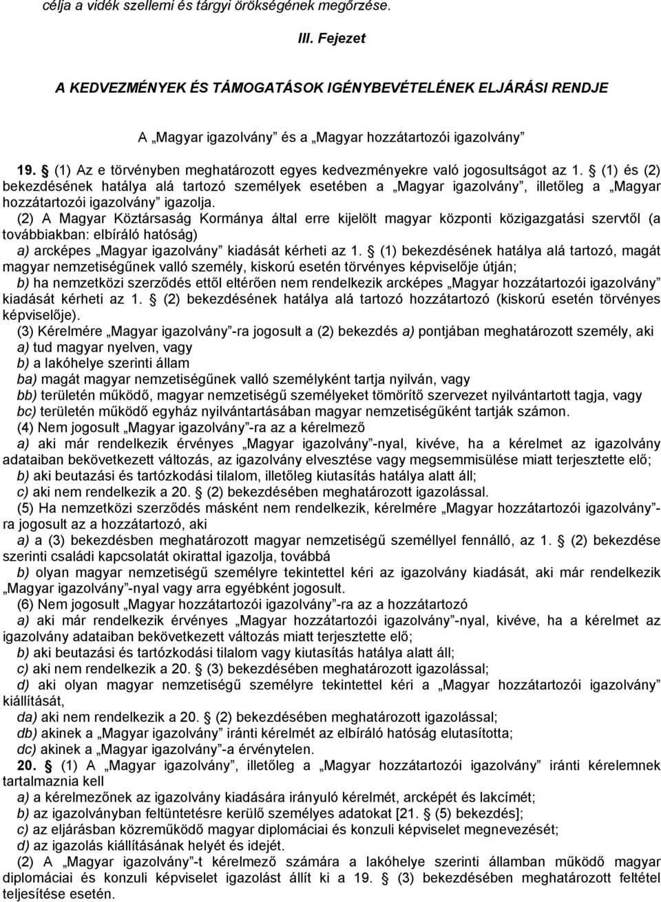 (1) és (2) bekezdésének hatálya alá tartozó személyek esetében a Magyar igazolvány, illetőleg a Magyar hozzátartozói igazolvány igazolja.