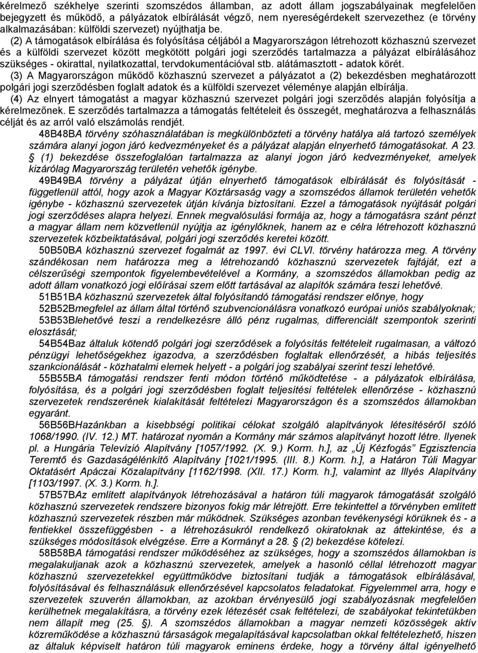 (2) A támogatások elbírálása és folyósítása céljából a Magyarországon létrehozott közhasznú szervezet és a külföldi szervezet között megkötött polgári jogi szerződés tartalmazza a pályázat