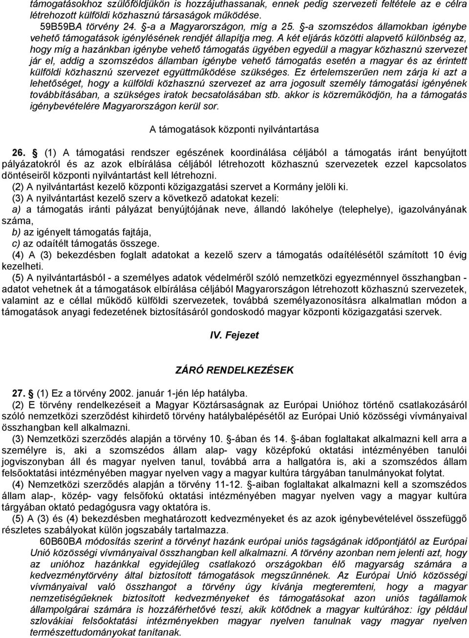 A két eljárás közötti alapvető különbség az, hogy míg a hazánkban igénybe vehető támogatás ügyében egyedül a magyar közhasznú szervezet jár el, addig a szomszédos államban igénybe vehető támogatás