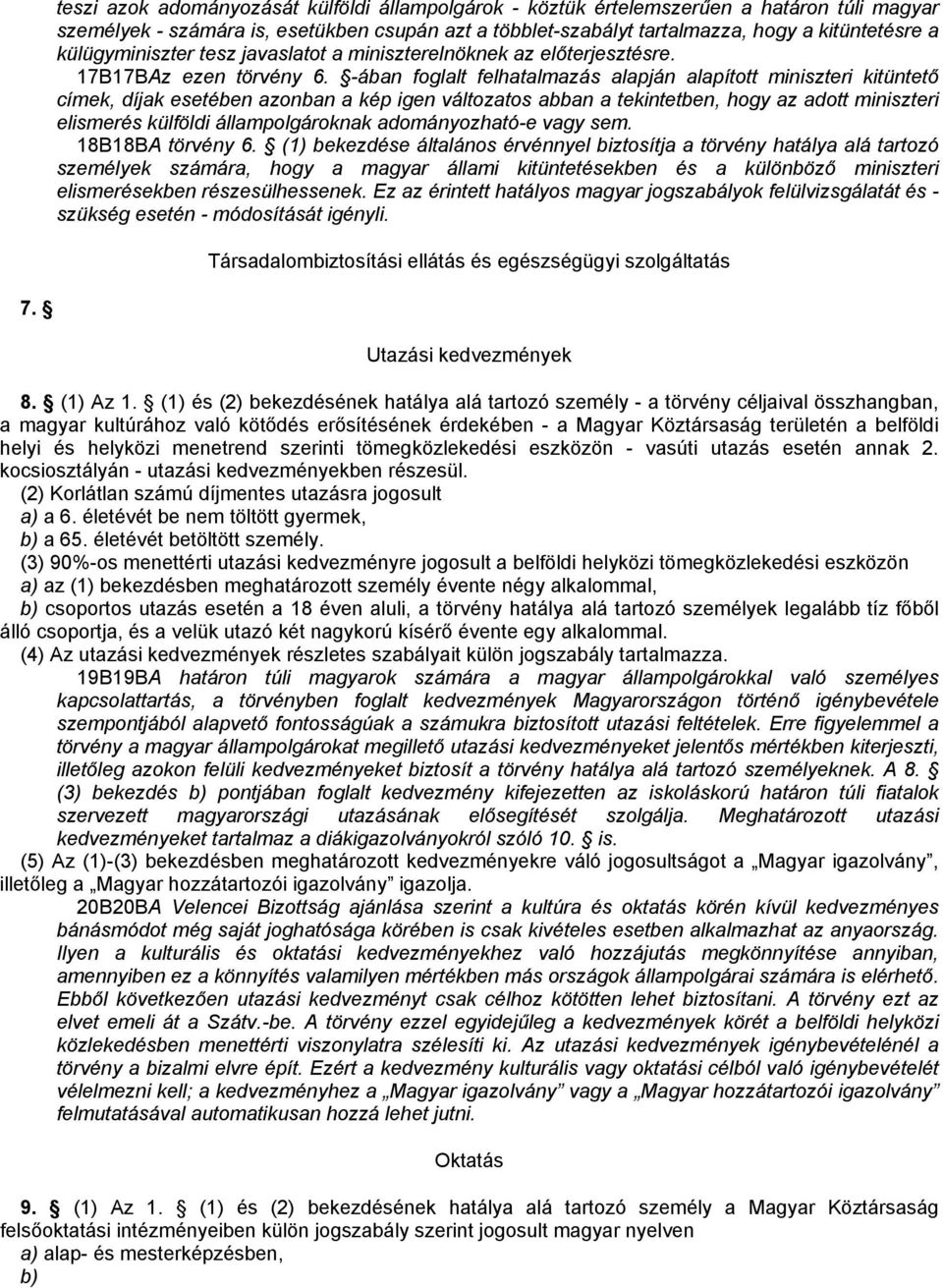 -ában foglalt felhatalmazás alapján alapított miniszteri kitüntető címek, díjak esetében azonban a kép igen változatos abban a tekintetben, hogy az adott miniszteri elismerés külföldi