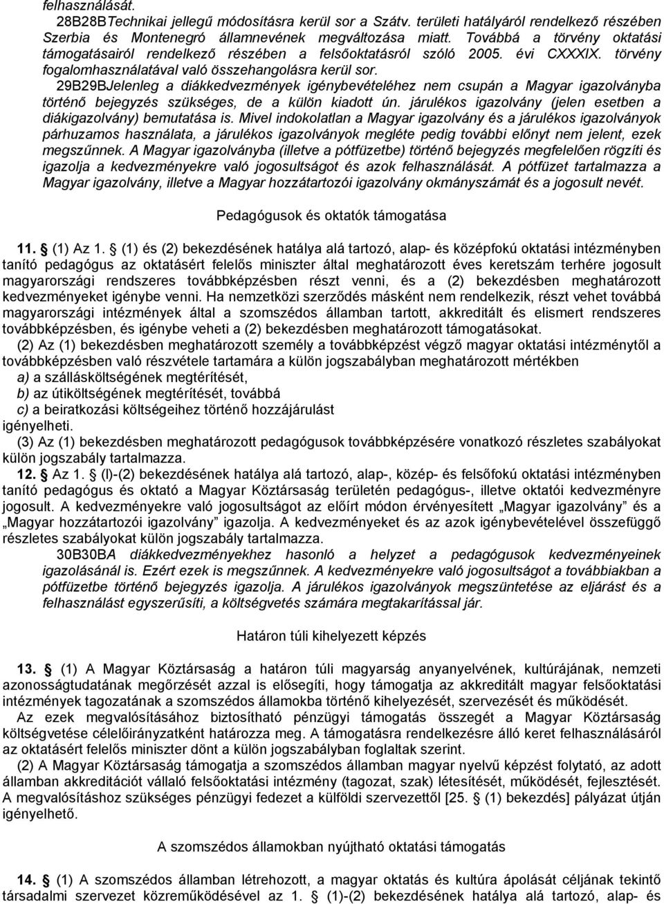 29B29BJelenleg a diákkedvezmények igénybevételéhez nem csupán a Magyar igazolványba történő bejegyzés szükséges, de a külön kiadott ún.