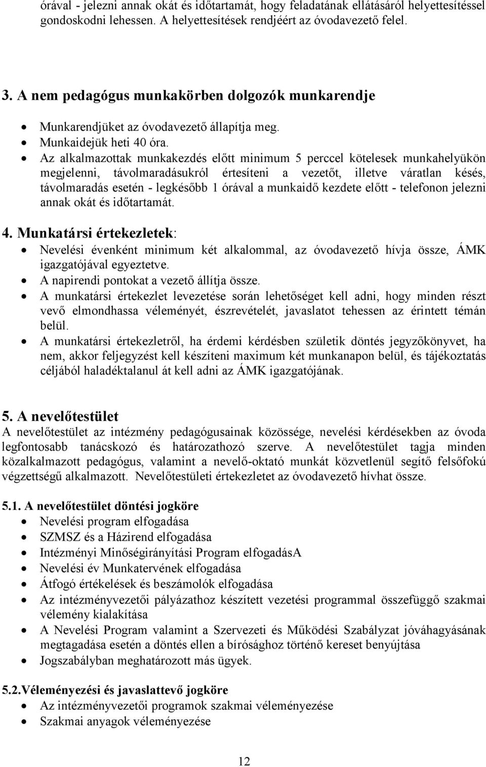 Az alkalmazottak munkakezdés előtt minimum 5 perccel kötelesek munkahelyükön megjelenni, távolmaradásukról értesíteni a vezetőt, illetve váratlan késés, távolmaradás esetén - legkésőbb 1 órával a