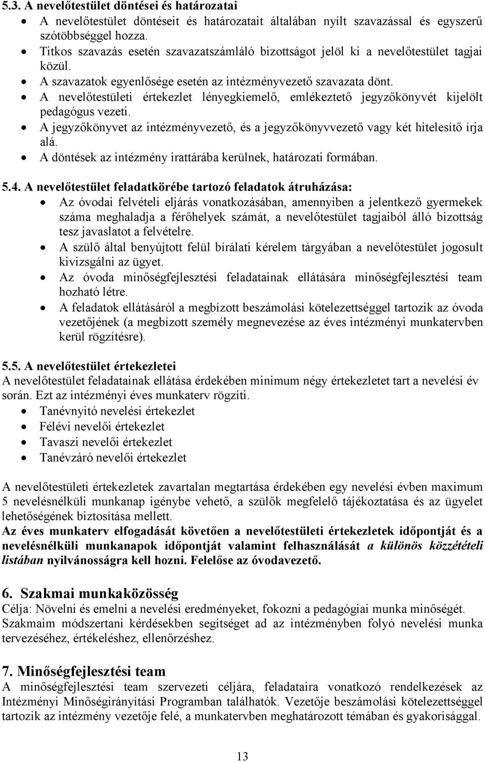 A nevelőtestületi értekezlet lényegkiemelő, emlékeztető jegyzőkönyvét kijelölt pedagógus vezeti. A jegyzőkönyvet az intézményvezető, és a jegyzőkönyvvezető vagy két hitelesítő írja alá.