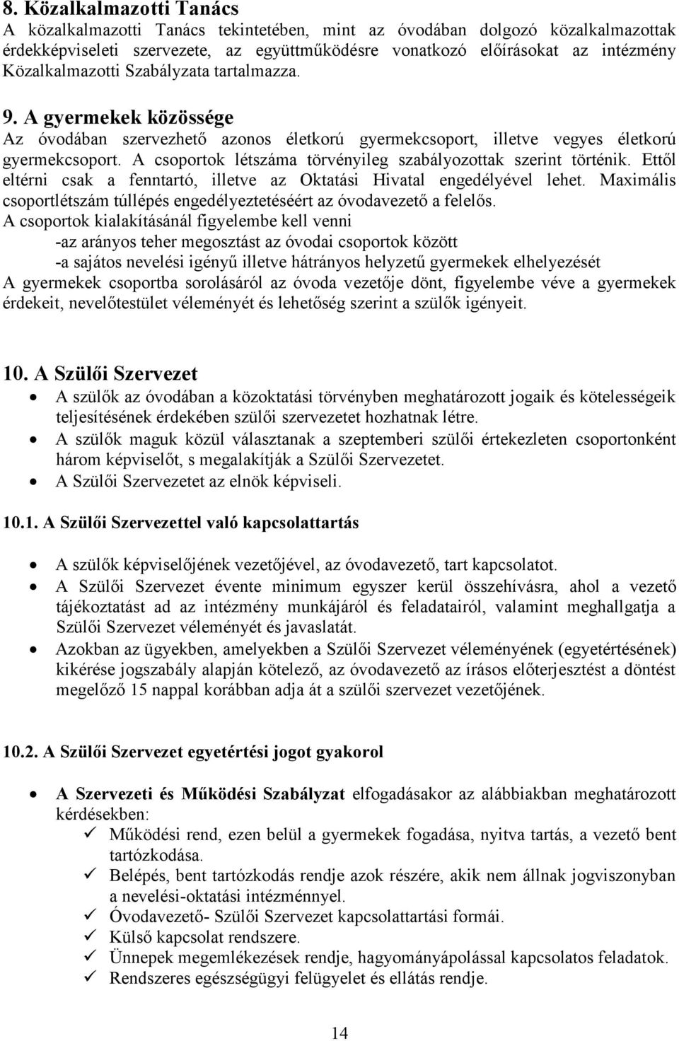 A csoportok létszáma törvényileg szabályozottak szerint történik. Ettől eltérni csak a fenntartó, illetve az Oktatási Hivatal engedélyével lehet.