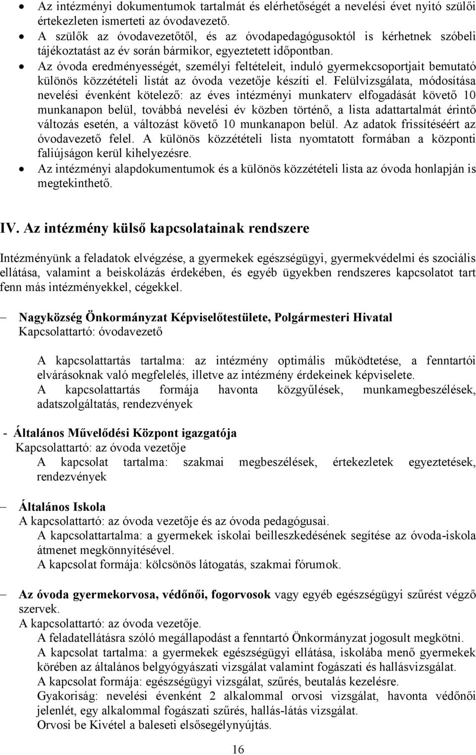 Az óvoda eredményességét, személyi feltételeit, induló gyermekcsoportjait bemutató különös közzétételi listát az óvoda vezetője készíti el.