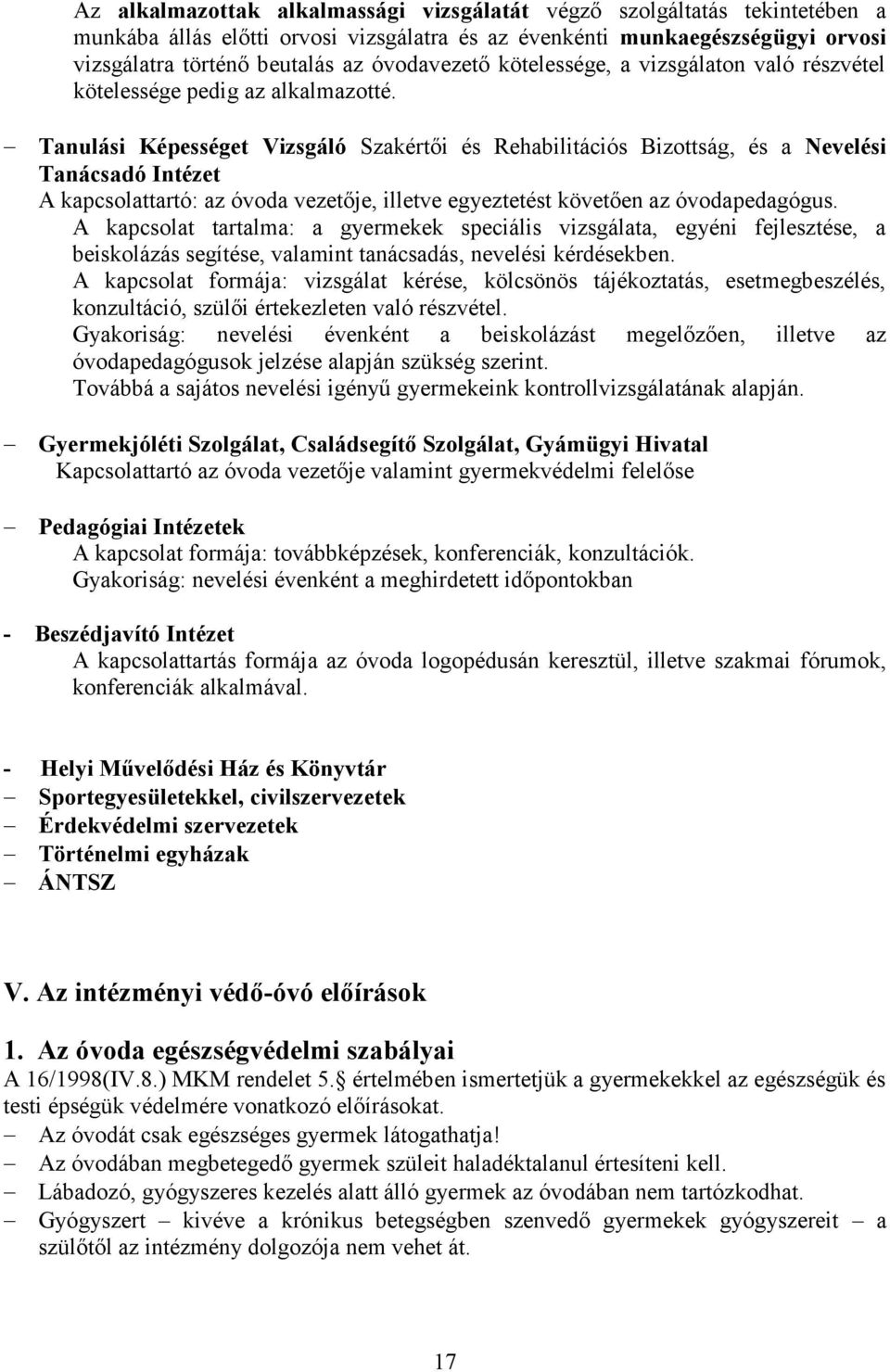 Tanulási Képességet Vizsgáló Szakértői és Rehabilitációs Bizottság, és a Nevelési Tanácsadó Intézet A kapcsolattartó: az óvoda vezetője, illetve egyeztetést követően az óvodapedagógus.