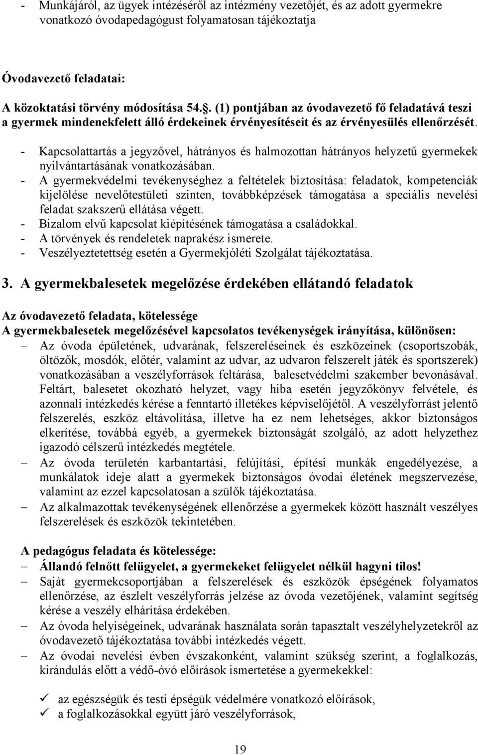 - Kapcsolattartás a jegyzővel, hátrányos és halmozottan hátrányos helyzetű gyermekek nyilvántartásának vonatkozásában.