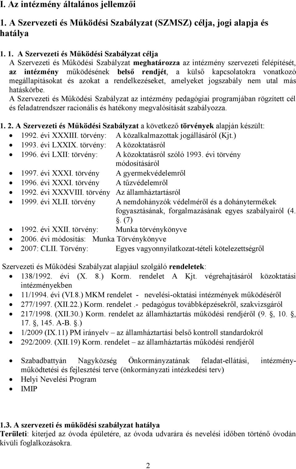 1. A Szervezeti és Működési Szabályzat célja A Szervezeti és Működési Szabályzat meghatározza az intézmény szervezeti felépítését, az intézmény működésének belső rendjét, a külső kapcsolatokra